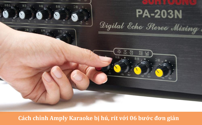 Cách chỉnh Amply Karaoke bị hú, rít hiệu quả chỉ với 06 bước đơn giản